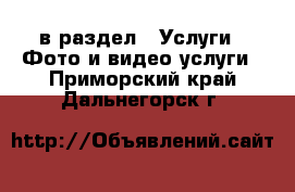  в раздел : Услуги » Фото и видео услуги . Приморский край,Дальнегорск г.